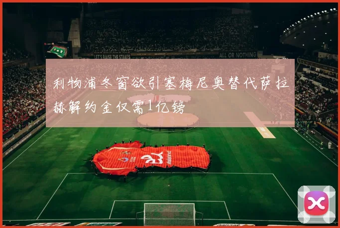 利物浦冬窗欲引塞梅尼奥替代萨拉赫解约金仅需1亿镑