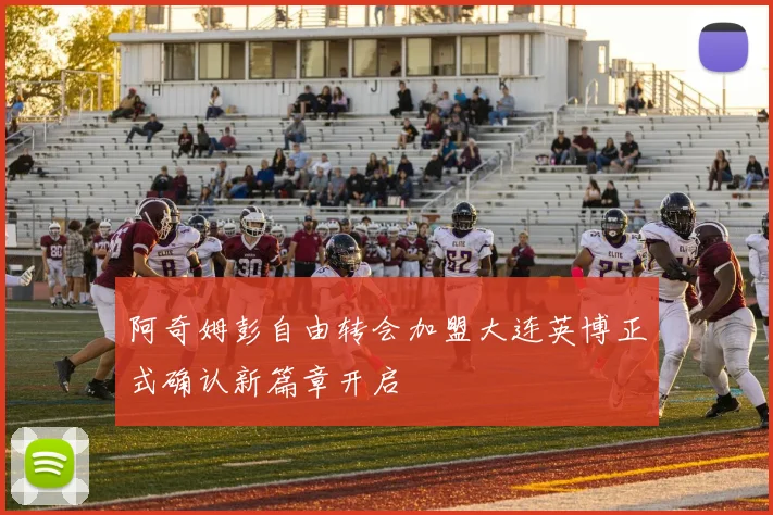 阿奇姆彭自由转会加盟大连英博正式确认新篇章开启